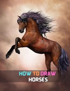 Paperback How To Draw Horses: step-by-step way to learn to draw different breeds of horses and ponies with simple instructions for kids and beginner Book