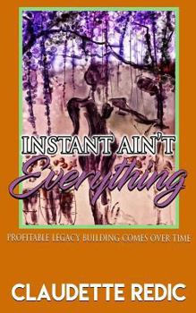 Paperback Instant Ain't Everything: Profitable Legacy Building Comes Over Time Book