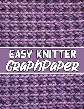 Easy Knitter Graph Paper : Knitter's Gifts for All Beginner Knitter. If You Are Beginning Knitter This Can Helps You to Do Your Work
