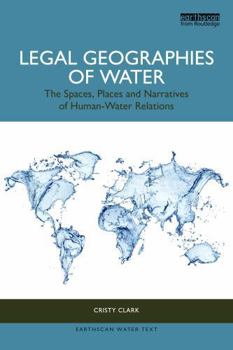 Paperback Legal Geographies of Water: The Spaces, Places and Narratives of Human-Water Relations Book