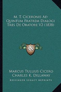 M. T. Ciceronis Ad Quintum Fratrem Dialogi Tres De Oratore V2 (1838)