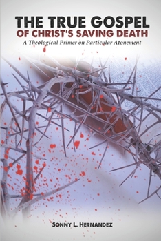 Paperback The True Gospel of Christ's Saving Death: A Theological Primer on Particular Atonement Book