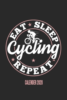 Eat Sleep Cycling Repeat Calender 2020: Funny Cool Cycling Calender 2020 | Monthly & Weekly Planner - 6x9 - 128 Pages - Cute Gift For Cyclists, Racing Drivers, Bicycle Enthusiasts