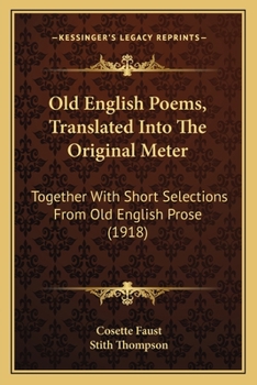 Old English Poems, Translated Into The Original Meter: Together With Short Selections From Old English Prose