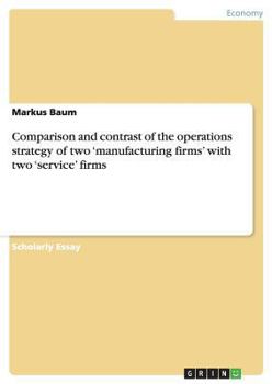 Paperback Comparison and contrast of the operations strategy of two 'manufacturing firms' with two 'service' firms Book