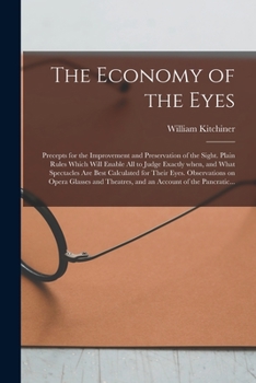 Paperback The Economy of the Eyes: Precepts for the Improvement and Preservation of the Sight. Plain Rules Which Will Enable All to Judge Exactly When, a Book