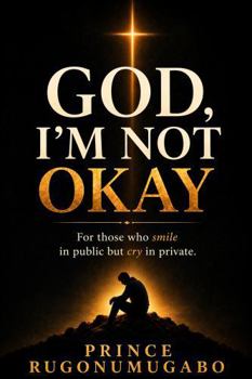 God, I’m Not Okay: For Those Who Smile in Public but Cry in Private