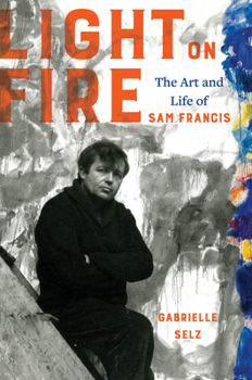 Hardcover Light on Fire: The Art and Life of Sam Francis Book