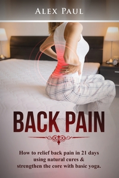 Paperback Back Pain: How To Relief Back Pain In 21 Days Using Natural Cures & Strengthen The Core With Basic Yoga Book