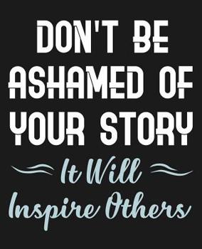 Paperback Don't Be Ashamed Of Your Story It Will Inspire Others: College Ruled Composition Notebook Book