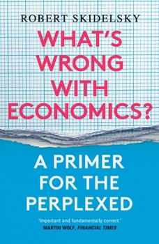 Paperback What's Wrong with Economics?: A Primer for the Perplexed Book