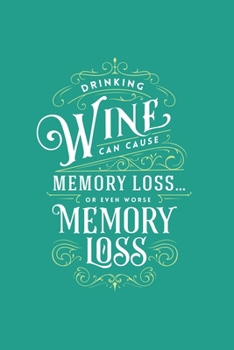 Paperback Drinking Wine can cause Memory Loss...or even worse Memory Loss: Funny Dot Grid Notebook for Wine Fan - Great Gift Idea under 8 Book