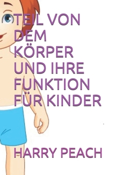 TEIL VON DEM KÖRPER UND IHRE FUNKTION FÜR KINDER (German Edition)