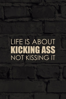 Life Is About Kicking Ass Not Kissing It: All Purpose 6x9 Blank Lined Notebook Journal Way Better Than A Card Trendy Unique Gift Black Wall Kickboxing