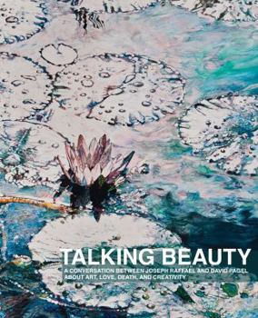 Hardcover Talking Beauty: A Conversation Between Joseph Raffael and David Pagel About Art, Love, Death, and Creativity Book