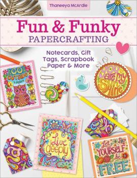 Fun & Funky Papercrafting: Notecards, Gift Tags, Scrapbook Paper & More