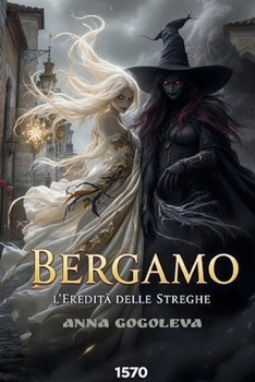 Paperback Bergamo: L'Eredità delle Streghe: Un romanzo gotico sulla battaglia tra magia bianca e oscura, basato su leggende realmente esistite nell'Italia del X [Italian] Book