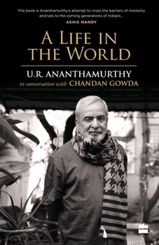 Paperback A Life in the World: U.R. Ananthamurthy in Conversation with Chandan Gowda Book