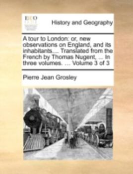 Paperback A Tour to London: Or, New Observations on England, and Its Inhabitants.... Translated from the French by Thomas Nugent, ... in Three Vol Book