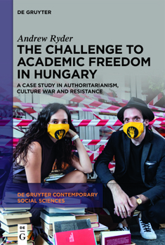 Hardcover The Challenge to Academic Freedom in Hungary: A Case Study in Authoritarianism, Culture War and Resistance Book