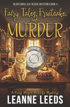 Fairy Tales, Fruitcake, and Murder: A Cozy Magic Midlife Mystery (Silver Circle Cat Rescue Mysteries) - Book #4 of the Silver Circle Cat Rescue Mysteries