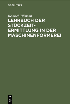Hardcover Lehrbuch Der Stückzeit-Ermittlung in Der Maschinenformerei: Zugleich Einführung in Die Gesamte Stückzeitermittlung in Der Giesserei [German] Book