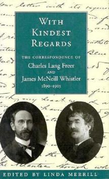 Hardcover With Kindest Regards: The Correspondence of Charles Lang Freer and James McNeill Whistler, 1890-1903 Book