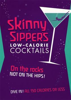 Hardcover Skinny Sippers: Low-Calories Cocktails. All 150 Calories or Less. Book