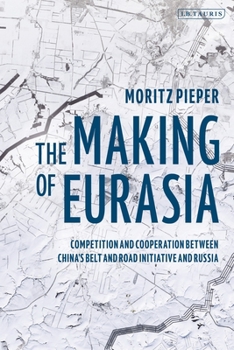 Paperback The Making of Eurasia: Competition and Cooperation Between China's Belt and Road Initiative and Russia Book