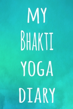 My Bhakti Yoga Diary: The perfect gift for the yoga fan in your life - 119 page lined journal!