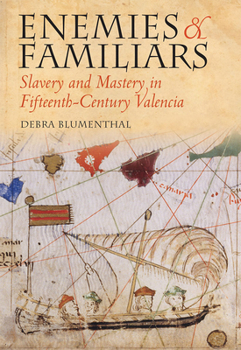 Hardcover Enemies and Familiars: Slavery and Mastery in Fifteenth-Century Valencia Book