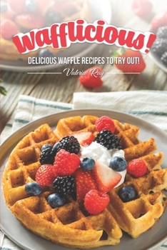Paperback Wafflicious!: Delicious Waffle Recipes to Try Out! Book