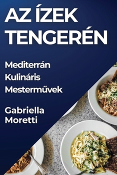 Paperback Az Ízek Tengerén: Mediterrán Kulináris Mesterművek [Hungarian] Book