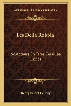 Paperback Les Della Robbia: Sculpteurs En Terre Emaillee (1855) [French] Book