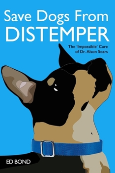 Paperback Save Dogs from Distemper: The 'Impossible' Cure of Dr. Alson Sears Book