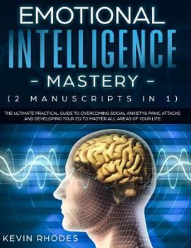 Paperback Emotional Intelligence Mastery (2 Manuscripts in 1): The Ultimate Practical Guide to Overcoming Social Anxiety & Panic Attacks and Developing Your EQ Book