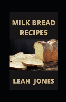 Milk Bread Recipes: Essential Sweet and Savory Recipes for Milk Bread