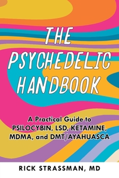 Paperback The Psychedelic Handbook: A Practical Guide to Psilocybin, Lsd, Ketamine, Mdma, and Dmt/Ayahuasca Book