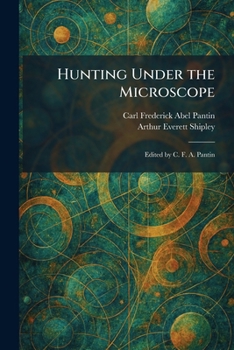Hunting Under the Microscope: Edited by C. F. A. Pantin