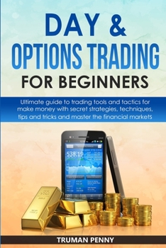 Paperback Day and Options trading for beginners: Ultimate guide to trading tools and tactics for make money with secret strategies, techniques, tips and tricks Book