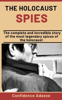 Paperback The Holocaust Spies: The Complete And Incredible Story Of The Most Legendary Spies Of The Holocaust Book