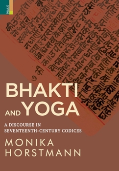 Hardcover Bhakti and Yoga: A Discourse in Seventeenth-Century Codices Book