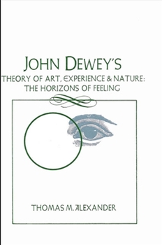 John Dewey's Theory of Art, Experience and Nature: The Horizons of Feeling (SUNY Series in Philosophy (Paperback))