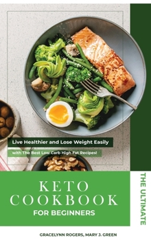 Hardcover The Ultimate Keto Diet Cookbook for Beginners: Live Healthier and Lose Weight Easily with The Best Low Carb High Fat Recipes! Book