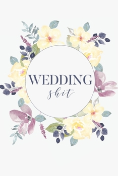 Wedding Shit: 6x9 120 Page Blank Lined Notebook- for the sarcastic bride-to-be. Travel size notebook to write down wedding details. Great engagement gift.