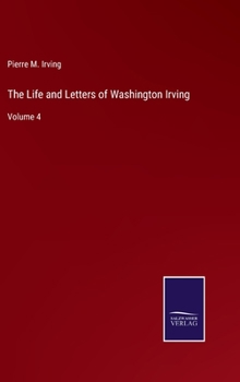 The Life and Letters of Washington Irving, Vol. 4 (Classic Reprint)