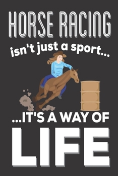 Horse Racing Isn't Just A Sport It's A Way Of Life: Horse Gifts for Horse Lovers: Cute Blank lined Notebook Journal to Write in for Horse Racing lovers