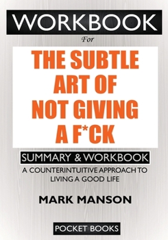 Paperback WORKBOOK For The Subtle Art of Not Giving a F*ck: A Counterintuitive Approach to Living a Good Life Book