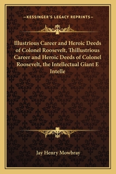 Paperback Illustrious Career and Heroic Deeds of Colonel Roosevelt, Thillustrious Career and Heroic Deeds of Colonel Roosevelt, the Intellectual Giant E Intelle Book