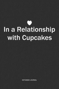 Paperback In A Relationship with Cupcakes: A 6x9 Inch Journal Notebook Diary With A Bold Text Font Slogan On A Matte Cover and 120 Blank Lined Pages Book